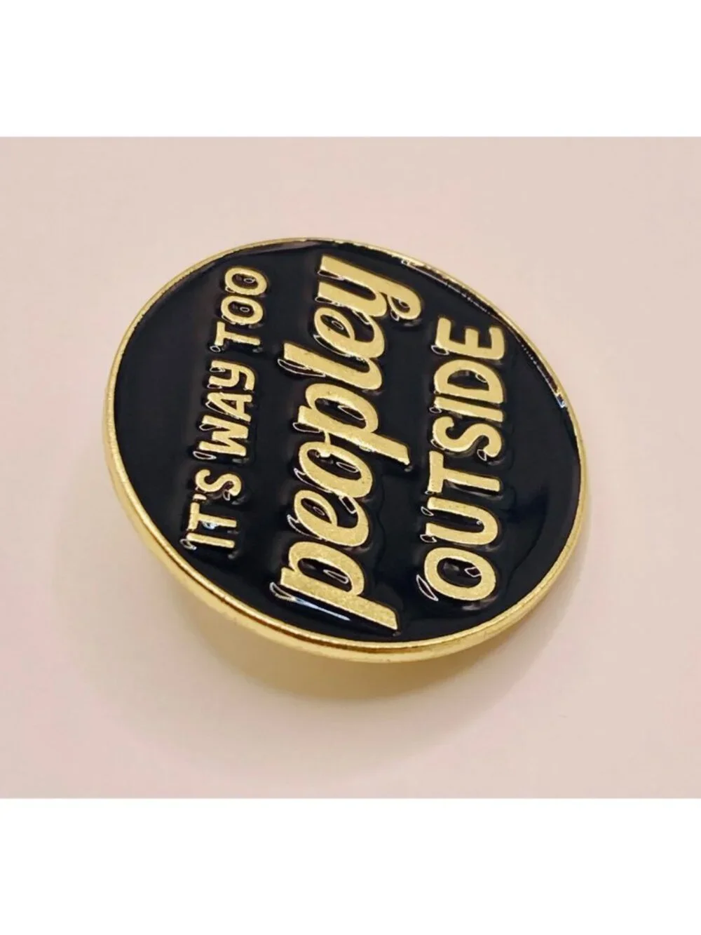 It's Way Too Peopley Outside Enamel Pin - Black & Gold Funny -22B